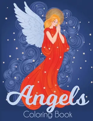 Angyalok színezőkönyv: A Beautiful Angel Adult Coloring Book - Angels Coloring Book: A Beautiful Angel Adult Coloring Book