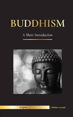 Buddhizmus: Buddha tanításai (A meditáció és a megvilágosodás tudománya és filozófiája) - Buddhism: A Short Introduction - Buddha's Teachings (Science and Philosophy of Meditation and Enlightenment)