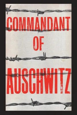 Auschwitz parancsnoka: Rudolf Hoess önéletrajza - Commandant of Auschwitz: The Autobiography of Rudolf Hoess