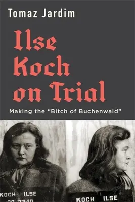 Ilse Koch a perben: Making the Bitch of Buchenwald” ”” - Ilse Koch on Trial: Making the Bitch of Buchenwald