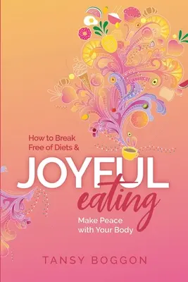 Örömteli evés: Hogyan szabadulj meg a diétáktól és köss békét a testeddel - Joyful Eating: How to Break Free of Diets and Make Peace with Your Body