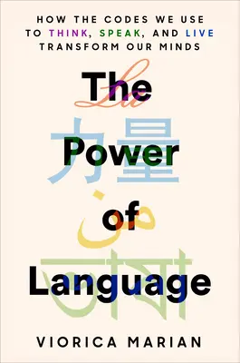 A nyelv ereje: Hogyan alakítják át elménket a gondolkodásunk, beszédünk és életünk kódjai - The Power of Language: How the Codes We Use to Think, Speak, and Live Transform Our Minds