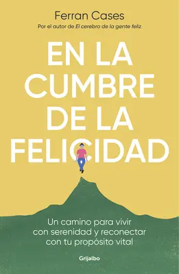 En La Cumbre de la Felicidad. Un Camino Para Vivir Con Serenidad Y Reconectar Co N Tu Propsito Vital / A boldogság csúcsán. - En La Cumbre de la Felicidad. Un Camino Para Vivir Con Serenidad Y Reconectar Co N Tu Propsito Vital / At the Peak of Happiness.