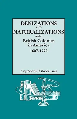 Kitagadások és honosítások az amerikai brit gyarmatokon, 1607-1775 - Denizations and Naturalizations in the British Colonies in America, 1607-1775