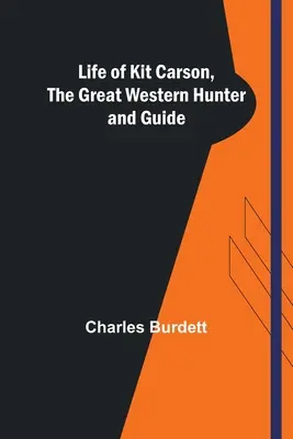 Kit Carson, a nagy nyugati vadász és vezető élete - Life of Kit Carson, the Great Western Hunter and Guide