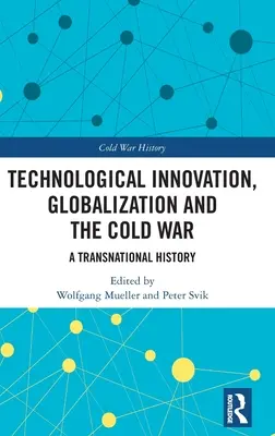 Technológiai innováció, globalizáció és a hidegháború: Egy transznacionális történet - Technological Innovation, Globalization and the Cold War: A Transnational History