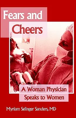 Félelmek és hurrá: Egy orvosnő beszél a nőkhöz - Fears and Cheers: A Woman Physician Speaks to Women