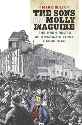 Molly Maguire fiai: Amerika első munkásháborújának ír gyökerei - The Sons of Molly Maguire: The Irish Roots of America's First Labor War