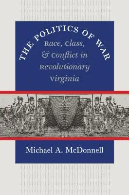 A háború politikája: Faj, osztály és konfliktus a forradalmi Virginiában - The Politics of War: Race, Class, and Conflict in Revolutionary Virginia