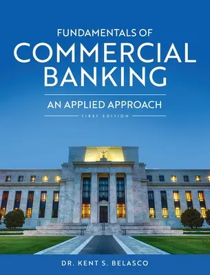 A kereskedelmi banki tevékenység alapjai: Alkalmazott megközelítés - Fundamentals of Commercial Banking: An Applied Approach