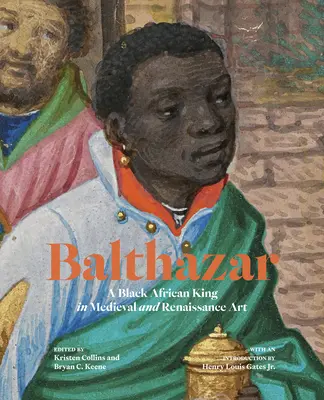 Balthazar: Balthazar: Egy fekete afrikai király a középkori és reneszánsz művészetben - Balthazar: A Black African King in Medieval and Renaissance Art