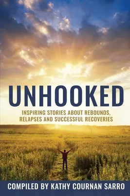 Unhooked: Inspiráló történetek visszatérésekről, visszaesésekről és felépülésekről - Unhooked: Inspiring Stories About Rebounds, Relapses and Recoveries