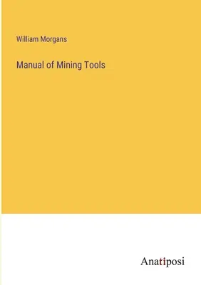 A bányászati eszközök kézikönyve - Manual of Mining Tools