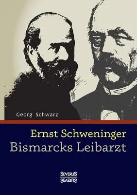 Ernst Schweninger: Bismarck Leibarzt - Ernst Schweninger: Bismarcks Leibarzt