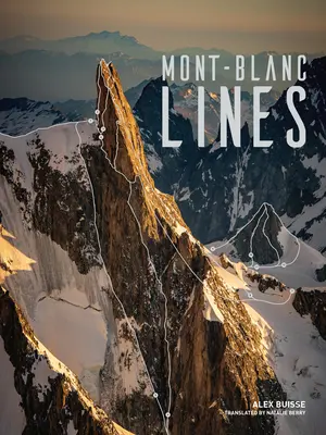 Mont Blanc Lines: Történetek és fotók a Mont Blanc hegység legszebb hegymászó- és síútvonalairól - Mont Blanc Lines: Stories and Photos Celebrating the Finest Climbing and Skiing Lines of the Mont Blanc Massif