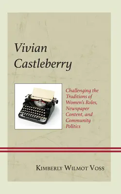 Vivian Castleberry: A női szerepek, az újságok tartalma és a közösségi politika hagyományainak megkérdőjelezése - Vivian Castleberry: Challenging the Traditions of Women's Roles, Newspaper Content, and Community Politics