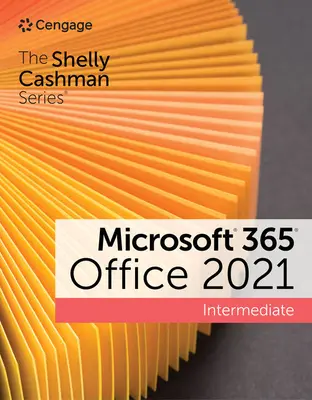 A Shelly Cashman sorozat Microsoft 365 és Office 2021 középhaladó - The Shelly Cashman Series Microsoft 365 & Office 2021 Intermediate