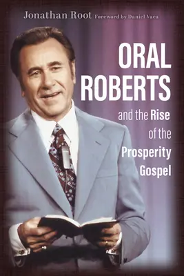 Oral Roberts és a jólét evangéliumának felemelkedése - Oral Roberts and the Rise of the Prosperity Gospel