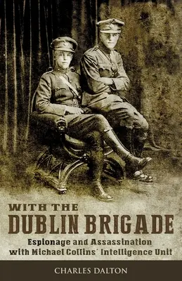 A dublini brigáddal: Kémkedés és merénylet Michael Collins hírszerző egységével - With the Dublin Brigade: Espionage and Assassination with Michael Collins' Intelligence Unit