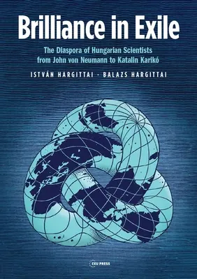 Briliáns száműzetésben: A magyar tudósok diaszpórája John Von Neumanntól Karik Katalinig - Brilliance in Exile: The Diaspora of Hungarian Scientists from John Von Neumann to Katalin Karik