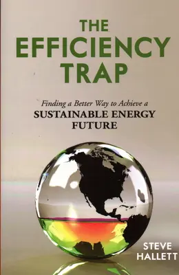 A hatékonyság csapdája: Jobb utat találni a fenntartható energia jövőjének eléréséhez - The Efficiency Trap: Finding a Better Way to Achieve a Sustainable Energy Future