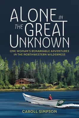 Egyedül a nagy ismeretlenben: Egy nő figyelemre méltó kalandjai az északnyugati vadonban - Alone in the Great Unknown: One Woman's Remarkable Adventures in the Northwestern Wilderness