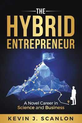 A hibrid vállalkozó: Újszerű karrier a tudományban és az üzleti életben - The Hybrid Entrepreneur: A Novel Career in Science and Business