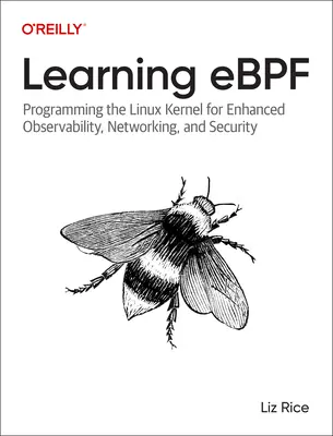 Tanulás Ebpf: A Linux mag programozása a fokozott megfigyelhetőség, hálózat és biztonság érdekében - Learning Ebpf: Programming the Linux Kernel for Enhanced Observability, Networking, and Security