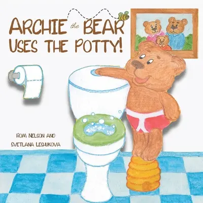 Archie, a medve a bilire jár: WC-tanulás kisgyerekeknek Aranyos lépésről lépésre rímelő történet, gyönyörű kézzel rajzolt illusztrációkkal. - Archie the Bear Uses the Potty: Toilet Training For Toddlers Cute Step by Step Rhyming Storyline Including Beautiful Hand Drawn Illustrations.