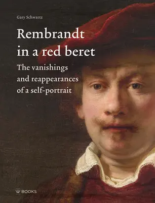 Rembrandt vörös sapkában: Egy önarckép eltűnései és újbóli felbukkanásai - Rembrandt in a Red Beret: The Vanishings and Reappearances of a Self-Portrait