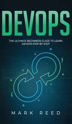 DevOps: A végső kezdő útmutató a DevOps lépésről lépésre történő elsajátításához - DevOps: The Ultimate Beginners Guide to Learn DevOps Step-By-Step