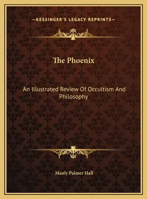 A Főnix: Az okkultizmus és a filozófia illusztrált áttekintése - The Phoenix: An Illustrated Review Of Occultism And Philosophy