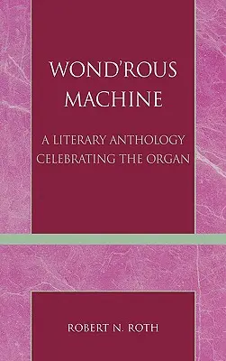 Wond'rous Machine: Irodalmi antológia az orgona ünneplésére - Wond'rous Machine: A Literary Anthology Celebrating the Organ