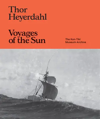 Thor Heyerdahl: A Nap utazásai: A Kon-Tiki Múzeum archívuma - Thor Heyerdahl: Voyages of the Sun: The Kon-Tiki Museum Archive