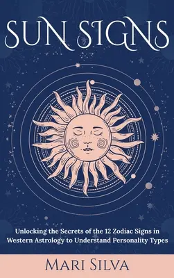 Napjegyek: A nyugati asztrológia 12 állatövi jegyének titkainak feltárása a személyiségtípusok megértéséhez - Sun Signs: Unlocking the Secrets of the 12 Zodiac Signs in Western Astrology to Understand Personality Types