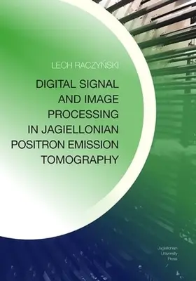 Digitális jel- és képfeldolgozás a Jagelló-féle pozitronemissziós tomográfiában - Digital Signal and Image Processing in Jagiellonian Positron Emission Tomography