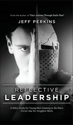 Reflektív vezetés: Bibliatanulmány fiatal férfiaknak, akik krisztusibbak szeretnének lenni a Királyság munkájához - Reflective Leadership: A Bible Study for Young Men Seeking to Be More Christ-like for Kingdom Work