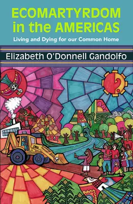 Az ökomartyrizmus Amerikában: Élni és meghalni közös otthonunkért - Ecomartyrdom in the Americas: Living and Dying for Our Common Home