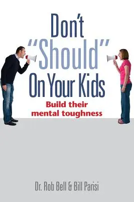 Ne kelljen a gyerekeidnek: Építsd fel a mentális erőnlétüket - Don't Should on Your Kids: Build Their Mental Toughness