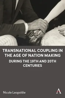 Transznacionális kapcsolatok a nemzetteremtés korában a 19. és 20. században - Transnational Coupling in the Age of Nation Making During the 19th and 20th Centuries