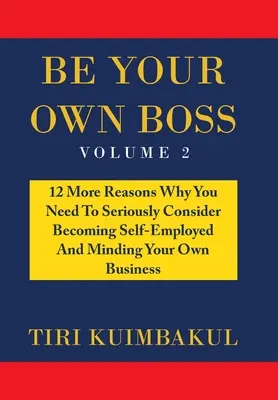 Légy a saját főnököd: 12 további ok, amiért komolyan fontolóra kell venned az önfoglalkoztatást és a saját vállalkozásod vezetését - Be Your Own Boss: 12 More Reasons Why You Need to Seriously Consider Becoming Self-Employed and Minding Your Own Business