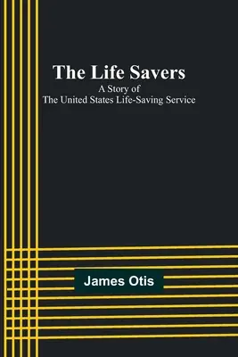 Az életmentők: Az Egyesült Államok életmentő szolgálatának története - The Life Savers: A story of the United States life-saving service