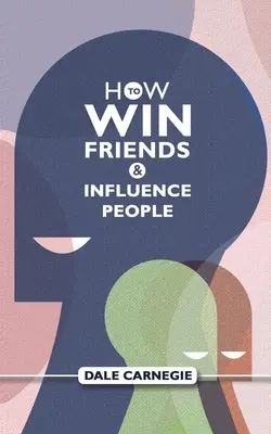 Hogyan nyerjünk barátokat és befolyásoljuk az embereket: Dale Carnegie önsegítő útmutatója - How To Win Friends And Influence People: Dale Carnegie's Self Help Guide