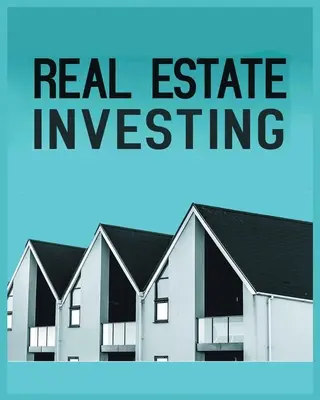 Ingatlanbefektetés: Átfogó útmutató a hosszú távú vagyonépítéshez az ingatlanok révén - Real Estate Investing: A Comprehensive Guide to Building Long-Term Wealth through Real Estate