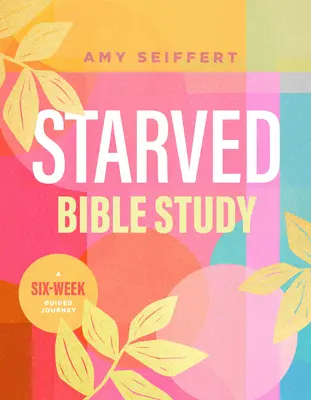 Éheztetett bibliatanulmány: Egy hathetes vezetett utazás - Starved Bible Study: A Six-Week Guided Journey