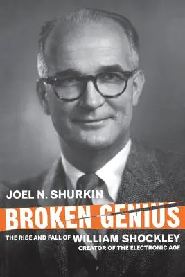 Megtört zseni: William Shockley, az elektronikus korszak megteremtőjének felemelkedése és bukása - Broken Genius: The Rise and Fall of William Shockley, Creator of the Electronic Age