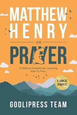 Matthew Henry az imádságról: 31 Biblical Insights for Learning How to Pray (LARGE PRINT) - Matthew Henry on Prayer: 31 Biblical Insights for Learning How to Pray (LARGE PRINT)