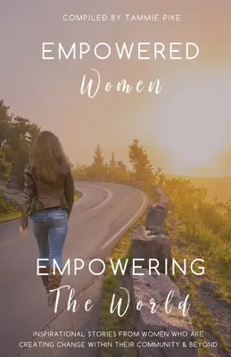 A felhatalmazott nők felhatalmazzák a szót: Inspiráló történetek olyan nőktől, akik változást hoznak létre közösségükben és azon kívül is - Empowered Women Empowering the Word: Inspirational stories from women who are creating change within their community and beyond