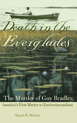 Halál az Evergladesben: Guy Bradley meggyilkolása, Amerika első környezetvédő mártírja - Death in the Everglades: The Murder of Guy Bradley, America's First Martyr to Environmentalism