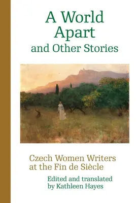 A World Apart and Other Stories: Cseh írónők a Fin de Sicle idején - A World Apart and Other Stories: Czech Women Writers at the Fin de Sicle